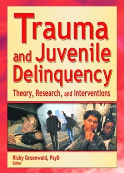 Trauma and Juvenile Delinquency: Theory, Research, and Interventions Ricky Greenwald 9780789019752 Trauma and Juvenile Delinquency: Theory, Research, and Interventions Ricky Greenwald 9780789019752