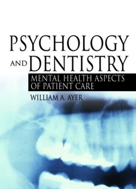 Psychology and Dentistry: Mental Health Aspects of Patient Care by William Ayer 9780789022967