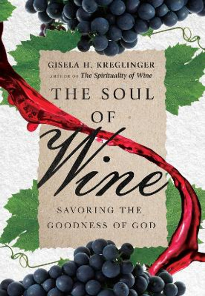 The Soul of Wine: Savoring the Goodness of God by Gisela H. Kreglinger 9780830845842