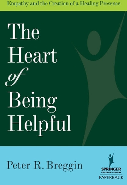 The Heart of Being Helpful: Empathy and the Creation of a Healing Presence by Peter Roger Breggin 9780826102744