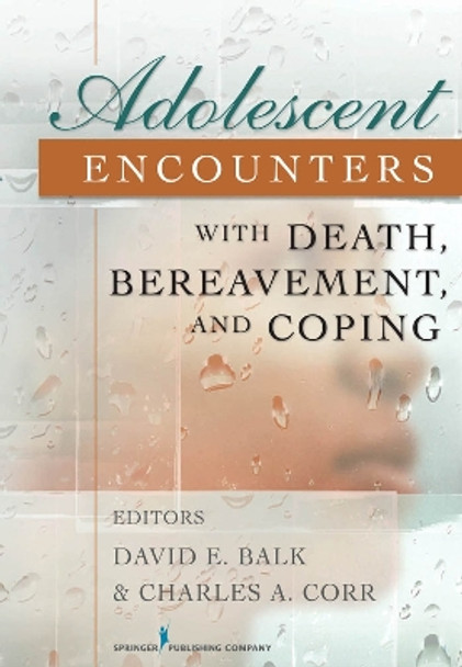 Adolescent Encounters with Death, Bereavement, and Coping by David E. Balk 9780826110732