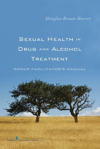 Sexual Health in Drug and Alcohol Treatment: Group Facilitator's Manual by Douglas Braun-Harvey 9780826120151