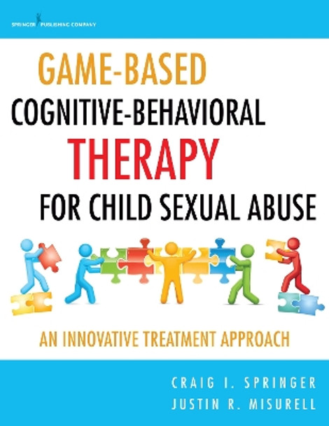 Game-Based Cognitive-Behavioral Therapy for Child Sexual Abuse: An Innovative Treatment Approach by Craig I. Springer 9780826123367