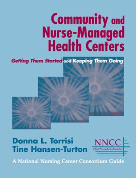 Community and Nurse-managed Health Centers: Getting Them Started and Keeping Them Going by Donna Torrisi 9780826123558