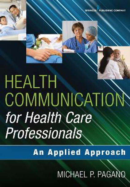 Health Communication for Health Care Professionals: An Applied Approach by Michael P. Pagano 9780826124418