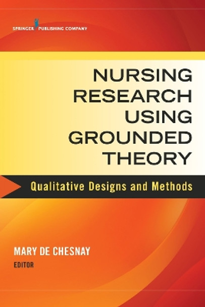 Nursing Research Using Grounded Theory: Qualitative Designs and Methods in Nursing by Mary De Chesnay 9780826134677