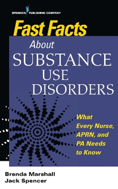 Fast Facts About Substance Use Disorders: What Every Nurse, APRN, and PA Needs to Know by Brenda Marshall 9780826161222