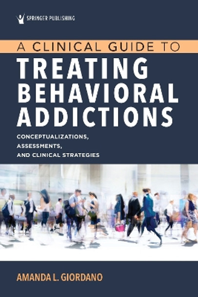 A Clinical Guide to Treating Behavioral Addictions by Amanda Giordano 9780826163165