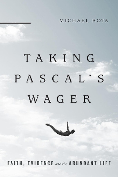 Taking Pascal's Wager: Faith, Evidence and the Abundant Life by Michael Rota 9780830851362