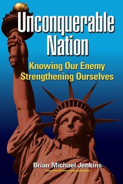 Unconquerable Nation: Knowing Our Enemy, Strengthening Ourselves by Brian Michael Jenkins 9780833038913