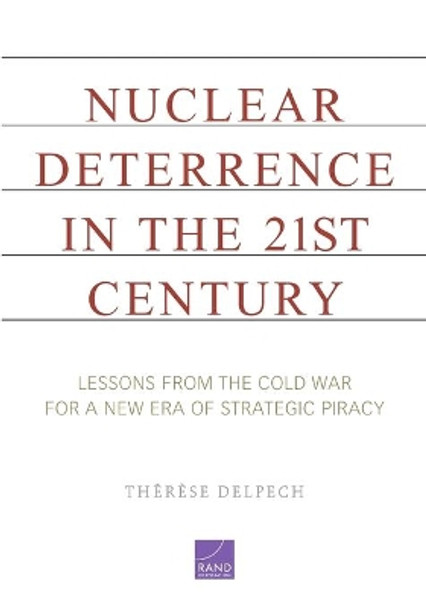 Nuclear Deterrence in the 21st Century: Lessons from the Cold War for a New Era of Strategic Piracy by Therese Delpech 9780833059307