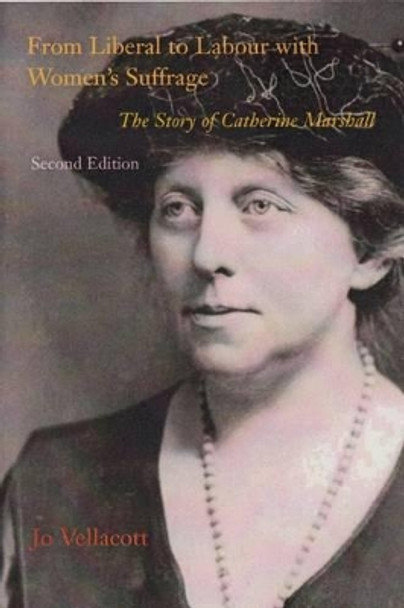 From Liberal to Labour with Women's Suffrage: The Story of Catherine Marshall by Jo Vellacott 9780851248523