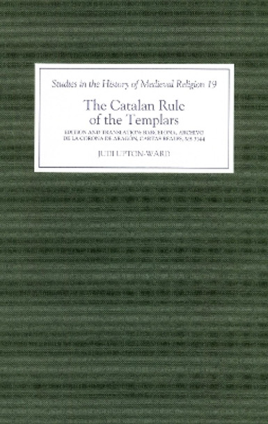 The Catalan Rule of the Templars - A Critical Edition and English Translation from Barcelona, Archivo de la Corona de Aragon, `Cartas Reales`, M by J.M. Upton-Ward 9780851159102