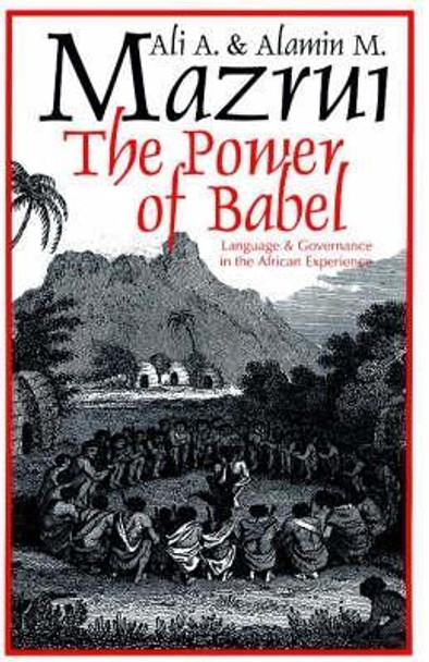 Power of Babel - Language and Governance in the African Experience by Ali A. Mazrui 9780852558072