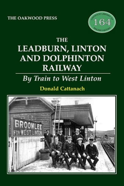 The Leadburn, Linton and Dolphinton Railway: By Train to West Linton by Donald Cattanach 9780853615712