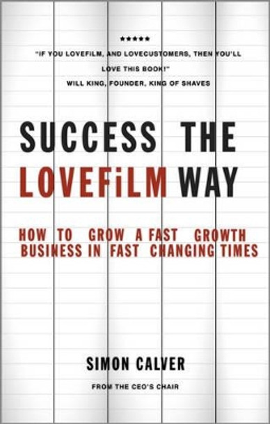 Success the LOVEFiLM Way: How to Grow a Fast Growth Business in Fast Changing Times by Simon Calver 9780857083692