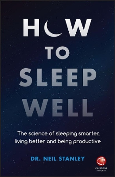 How to Sleep Well: The Science of Sleeping Smarter, Living Better and Being Productive by Neil Stanley 9780857087683