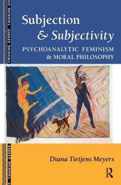 Subjection and Subjectivity: Psychoanalytic Feminism and Moral Philosophy by Diana Tietjens Meyers