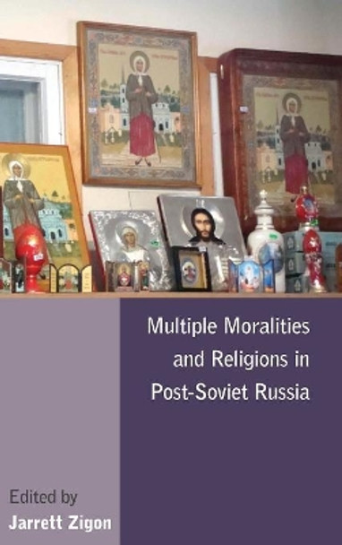 Multiple Moralities and Religions in Post-Soviet Russia by Jarrett Zigon 9780857452092