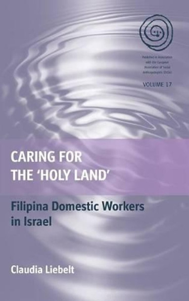 Caring for the 'Holy Land': Filipina Domestic Workers in Israel by Claudia Liebelt 9780857452610