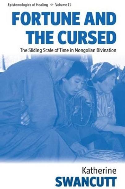 Fortune and the Cursed: The Sliding Scale of Time in Mongolian Divination by Katherine Swancutt 9780857454829