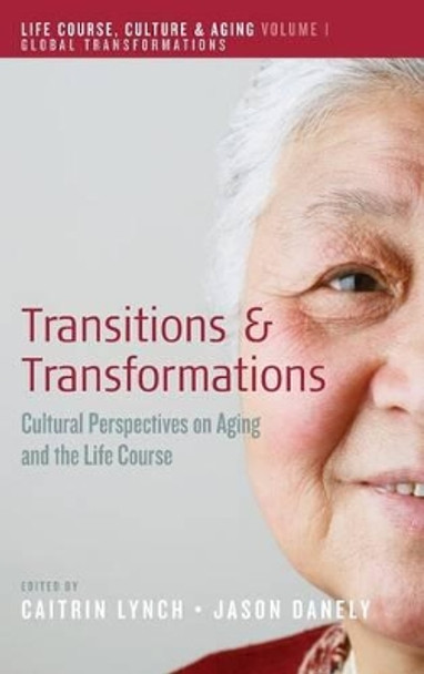 Transitions and Transformations: Cultural Perspectives on Aging and the Life Course by Caitrin Lynch 9780857457783