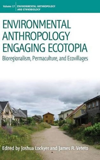 Environmental Anthropology Engaging Ecotopia: Bioregionalism, Permaculture, and Ecovillages by Joshua Lockyer 9780857458797