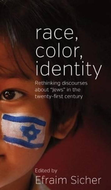 Race, Color, Identity: Rethinking Discourses About &quot;Jews&quot; in the Twenty-first Century by Efraim Sicher 9780857458926