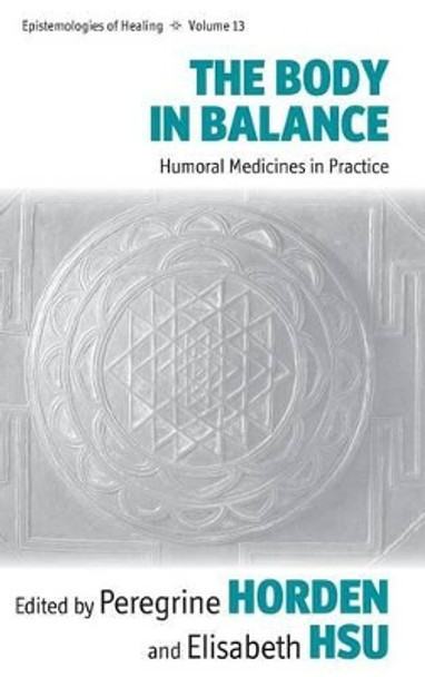 The Body in Balance: Humoral Medicines in Practice by Elisabeth Hsu 9780857459824