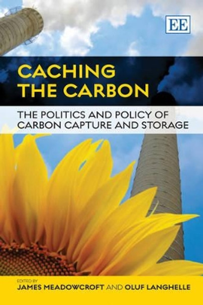Caching the Carbon: The Politics and Policy of Carbon Capture and Storage by James Meadowcroft 9780857933874