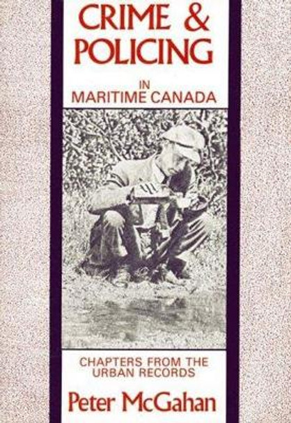 Crime and Policing in Maritime Canada by Peter McGahan 9780864920850