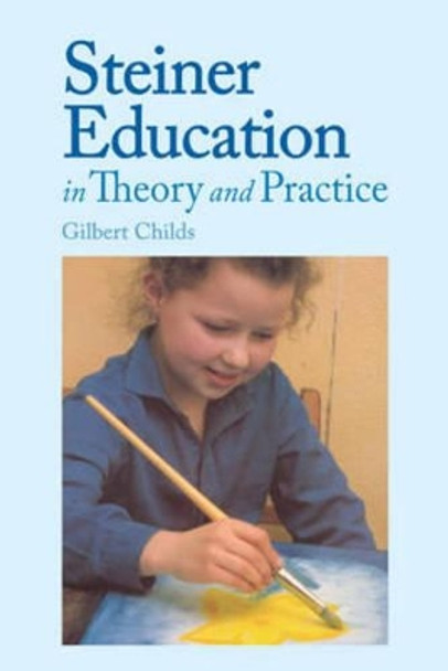 Steiner Education in Theory and Practice by Gilbert J. Childs 9780863151316