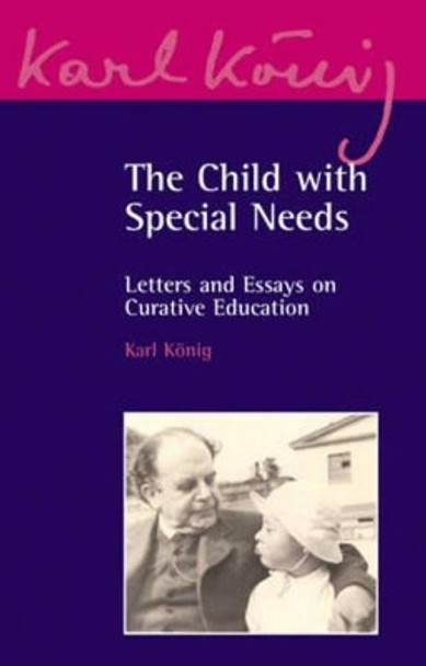 The Child with Special Needs: Letters and Essays on Curative Education by Karl Konig 9780863156939