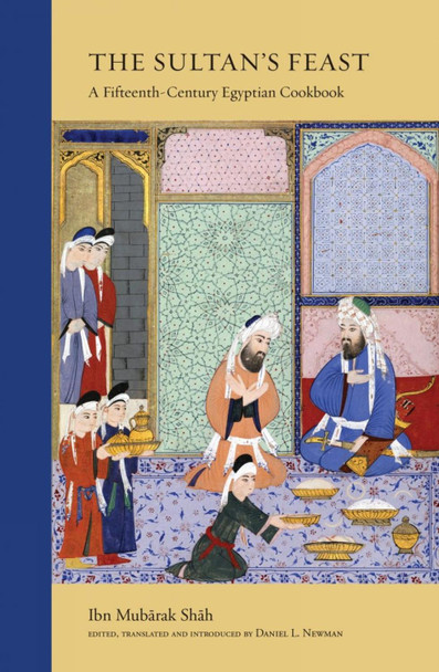 The Sultan's Feast: A Fifteenth-Century Egyptian Cookbook by Ibn Mubarak Shah 9780863561566