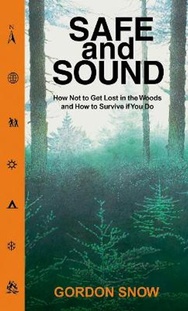 Safe and Sound: How Not to Get Lost in the Woods and How to Survive If You Do by Gordon Snow 9780864922229