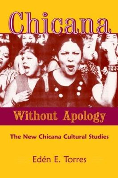 Chicana Without Apology: The New Chicana Cultural Studies by Eden E. Torres