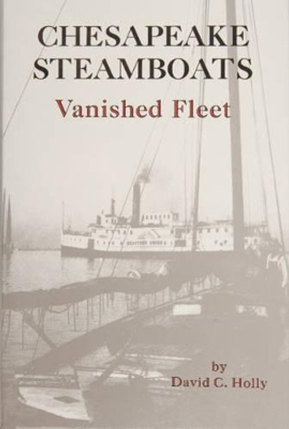 Chesapeake Steamboats: Vanished Fleet by David C. Holly 9780870334559