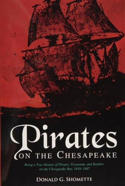 Pirates on the Chesapeake: Being a True History of Pirates, Picaroons, and Raiders on the Chesapeake Bay, 1610-1807 by Donald G. Shomette 9780870336072