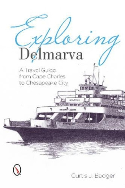 Exploring Delmarva: A Travel Guide from Cape Charles to Chesapeake City by Curtis J. Badger 9780870336331