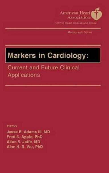 Markers in Cardiology - AHA: Current and Future Clinical Applications by Jesse E. Adams 9780879934729