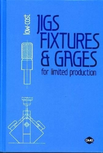 Low-Cost Jigs, Fixtures and Gages for Limited Production by W. Boyes 9780872632073