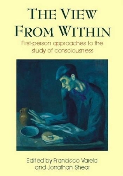 View from Within: First-person Approaches to the Study of Consciousness by Francisco J. Varela 9780907845256