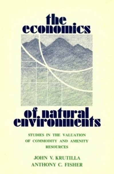 The Economics of Natural Environments: Studies in the Valuation of Commodity and Amenity Resources, revised edition by John V. Krutilla 9780915707195