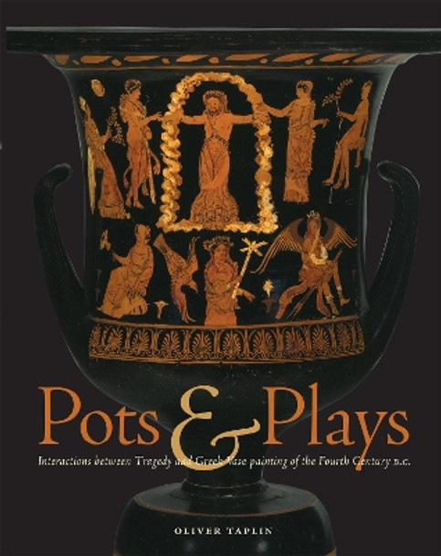 Pots and Plays - Interactions Between Tragedy Vase-Painting of the Fourth Century B.C by Oliver Taplin 9780892368075
