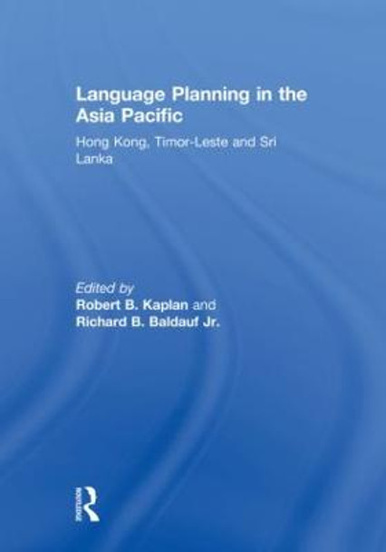 Language Planning in the Asia Pacific: Hong Kong, Timor-Leste and Sri Lanka by Robert B. Kaplan