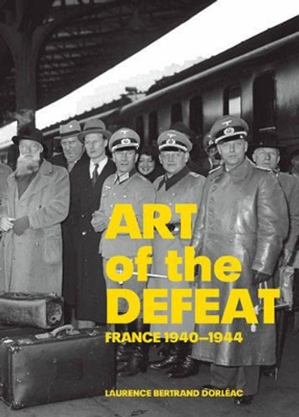 Art of Defeat - France 1940-1944 by Laurence Bertrand Dorleac 9780892368914