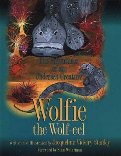 Wolfie the Wolf-eel: The Adventures of an Undersea Creature by Jacqueline Vickery Stanley 9780897168281