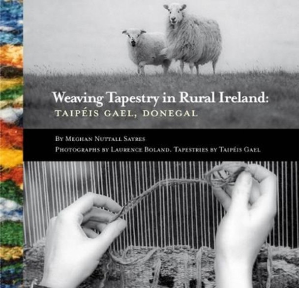 Weaving Tapestry in Rural Ireland: Taipeis Gael, Donegal by Meghan Nuttall Sayres 9780953535330