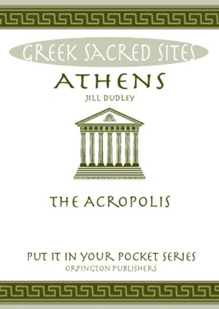 Athens: The Acropolis. All You Need to Know About the Gods, Myths and Legends of This Sacred Site by Jill Dudley 9780993537820
