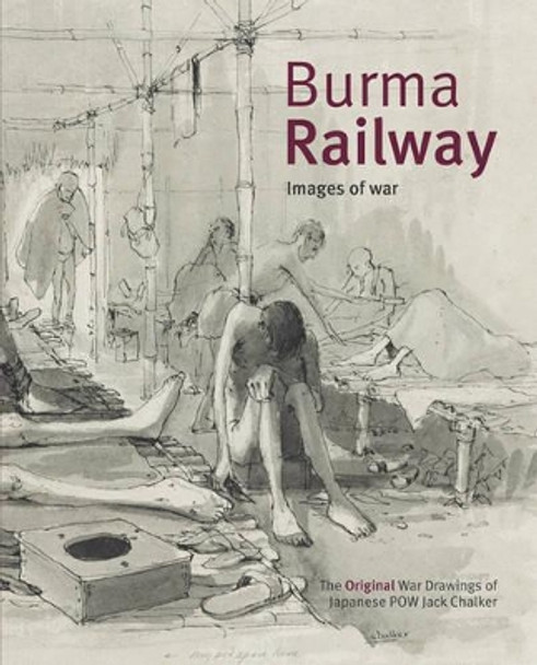Burma Railway: Original War Drawings of POW Jack Chalker by Jack Chalker 9780955712708
